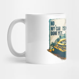 No, My car isn't done yet funny Auto Enthusiast tee 3 Mug